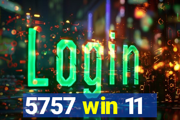 5757 win 11